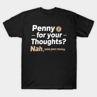 Penny for your thought nah save your money funny sarcastic T-Shirt